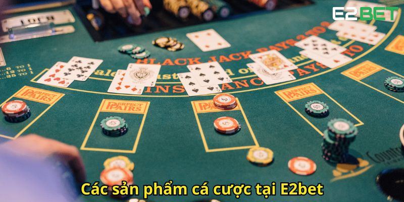 Cac san pham ca cuoc tai E2bet
