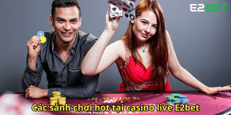 Cac sanh choi hot tai casino live E2bet