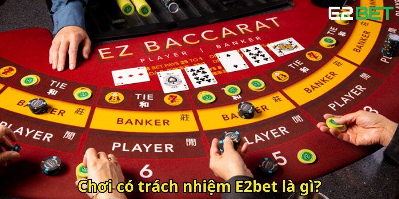 Choi co trach nhiem E2bet la gi