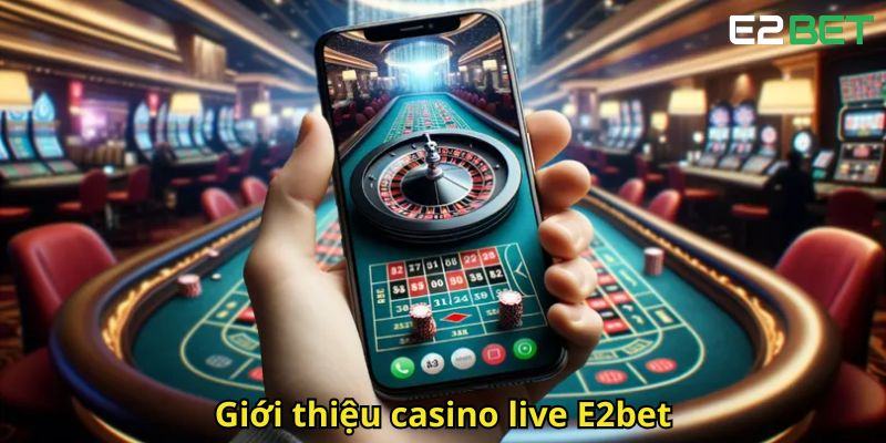 Giới thiệu casino live E2bet