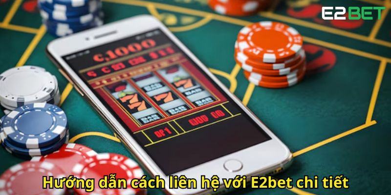 Huong dan cach lien he voi E2bet chi tiet