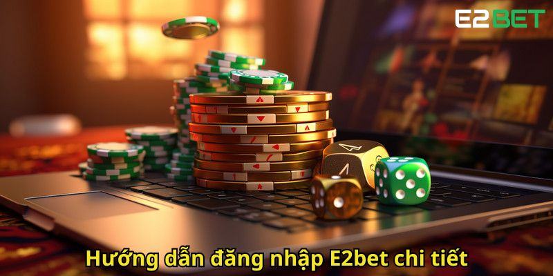Huong dan dang nhap E2bet chi tiet