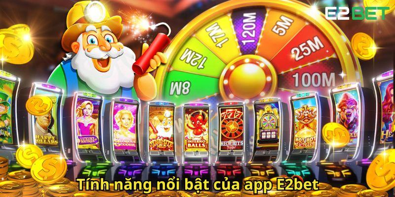 Tinh nang noi bat cua app E2bet