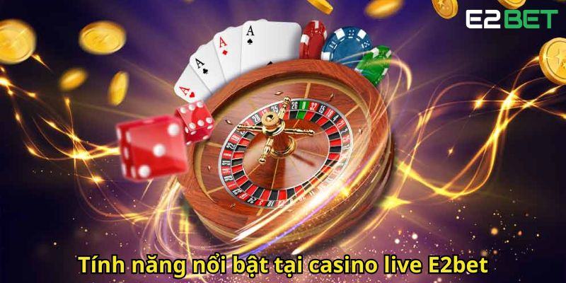 Tính năng nổi bật tại casino live E2bet