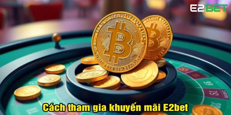 Cách tham gia khuyến mãi E2bet