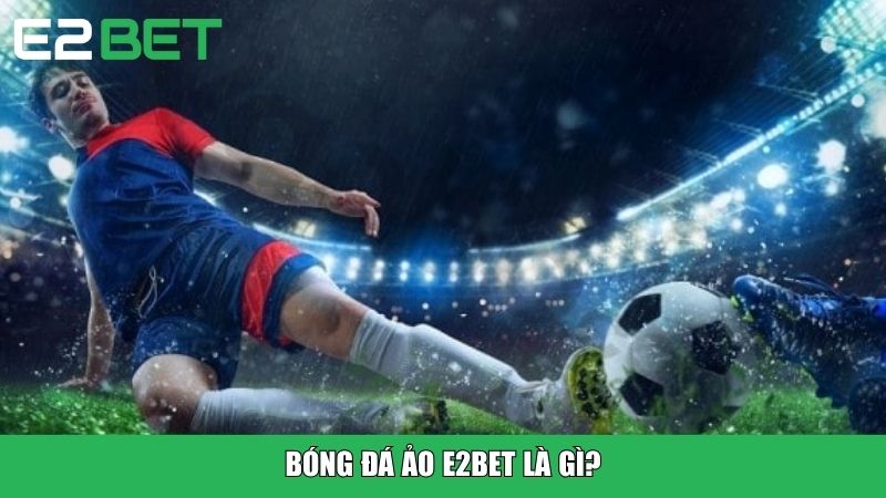 Bóng đá ảo E2BET là gì?