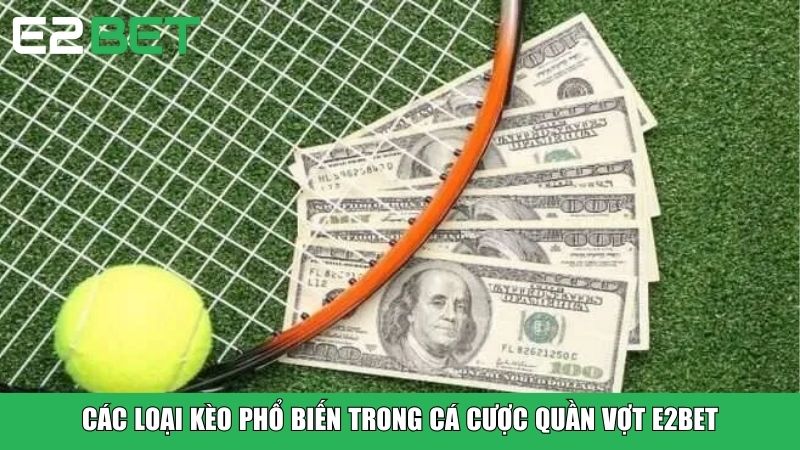 Các loại kèo phổ biến trong cá cược quần vợt E2BET