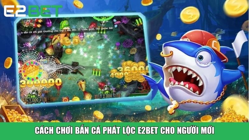 Cách chơi Bắn Cá Phát Lộc E2BET cho người mới
