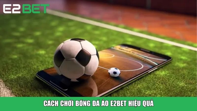 Cách chơi bóng đá ảo E2BET hiệu quả