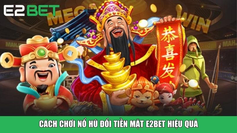 Cách chơi nổ hũ đổi tiền mặt E2BET hiệu quả
