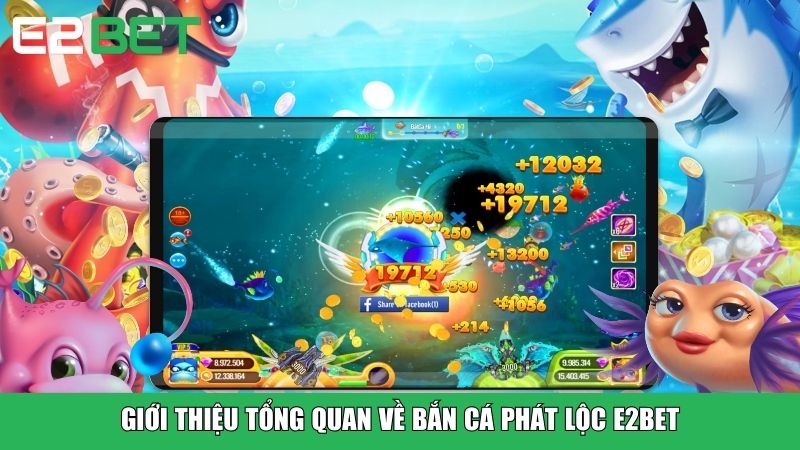 Giới thiệu tổng quan về Bắn Cá Phát Lộc E2BET