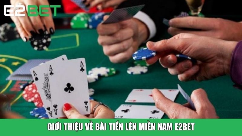 Giới thiệu về bài Tiến Lên Miền Nam E2BET