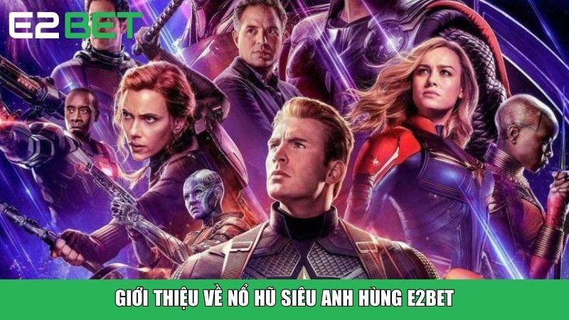 Giới thiệu về nổ hũ siêu anh hùng E2BET