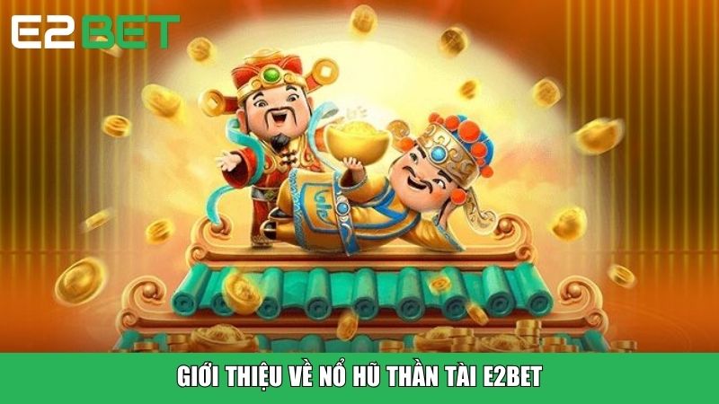 Giới thiệu về Nổ Hũ Thần Tài E2BET