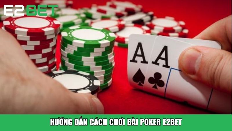 Hướng dẫn cách chơi bài Poker E2BET
