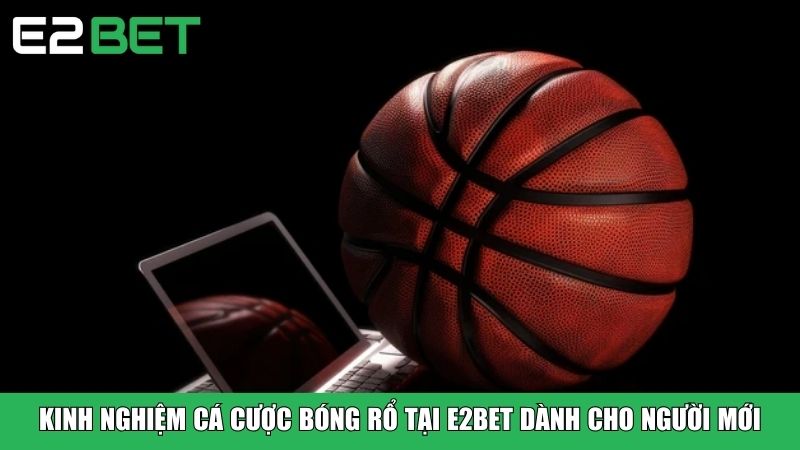Kinh nghiệm cá cược bóng rổ tại E2BET dành cho người mới