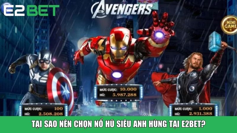 Tại sao nên chọn nổ hũ siêu anh hùng tại E2BET?