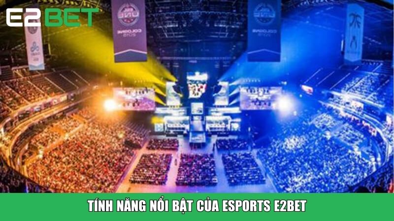 Tính năng nổi bật của Esports E2BET