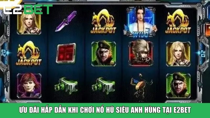 Ưu đãi hấp dẫn khi chơi nổ hũ siêu anh hùng tại E2BET