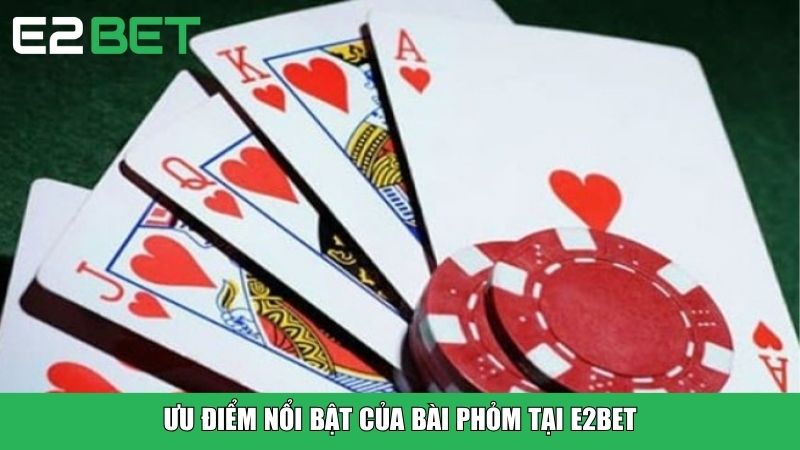 Ưu điểm nổi bật của bài Phỏm tại E2BET