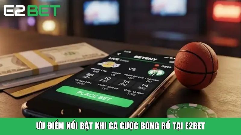 Ưu điểm nổi bật khi cá cược bóng rổ E2BET